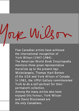 Few Canadian artists have achieved the international recognition of York Wilson (1907-1984). The American World Book Encyclopedia mentions three great representative muralists up to the present day: Michelangelo, Thomas Hart Benton of the USA and York Wilson of Canada. 